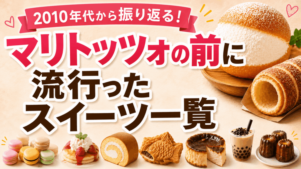 マリトッツォの前に流行ったスイーツ一覧｜2010年代から振り返るブームの歴史