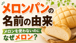 メロンパンの名前の由来を解説｜メロンを使わないのになぜメロン？